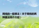 網(wǎng)線的一般接法（關(guān)于網(wǎng)線的兩種接法簡(jiǎn)介介紹）