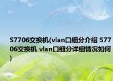 S7706交換機(vlan口細分介紹 S7706交換機 vlan口細分詳細情況如何)