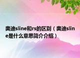 奧迪sline和rs的區(qū)別（奧迪sline是什么意思簡介介紹）