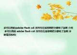求可以用的(adobe flash cs5 序列號(hào)在線等啊把分都給了急啊 介紹 求可以用的 adobe flash cs5 序列號(hào)在線等啊把分都給了急啊 詳細(xì)情況如何)