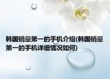韓國銷量第一的手機介紹(韓國銷量第一的手機詳細(xì)情況如何)