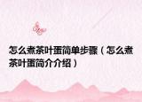 怎么煮茶葉蛋簡(jiǎn)單步驟（怎么煮茶葉蛋簡(jiǎn)介介紹）