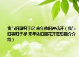 我與舊事歸于盡 來年依舊迎花開（我與舊事歸于盡 來年依舊迎花開意思簡介介紹）