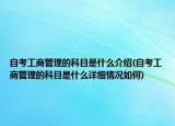 自考工商管理的科目是什么介紹(自考工商管理的科目是什么詳細情況如何)