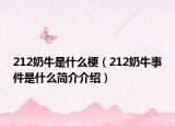 212奶牛是什么梗（212奶牛事件是什么簡(jiǎn)介介紹）