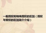 一般授權(quán)和特殊授權(quán)的區(qū)別（授權(quán)與受權(quán)的區(qū)別簡(jiǎn)介介紹）