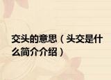 交頭的意思（頭交是什么簡(jiǎn)介介紹）