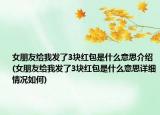 女朋友給我發(fā)了3塊紅包是什么意思介紹(女朋友給我發(fā)了3塊紅包是什么意思詳細情況如何)