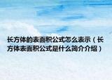 長方體的表面積公式怎么表示（長方體表面積公式是什么簡介介紹）