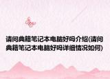 請(qǐng)問典籍筆記本電腦好嗎介紹(請(qǐng)問典籍筆記本電腦好嗎詳細(xì)情況如何)