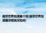 魔獸世界加速器介紹(魔獸世界加速器詳細情況如何)