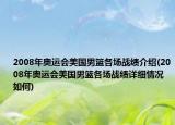 2008年奧運(yùn)會(huì)美國(guó)男籃各場(chǎng)戰(zhàn)績(jī)介紹(2008年奧運(yùn)會(huì)美國(guó)男籃各場(chǎng)戰(zhàn)績(jī)?cè)敿?xì)情況如何)