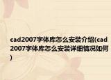 cad2007字體庫怎么安裝介紹(cad2007字體庫怎么安裝詳細情況如何)