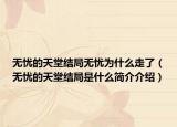 無(wú)憂的天堂結(jié)局無(wú)憂為什么走了（無(wú)憂的天堂結(jié)局是什么簡(jiǎn)介介紹）