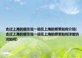 去過上海的朋友說一說在上海的感受如何介紹(去過上海的朋友說一說在上海的感受如何詳細情況如何)