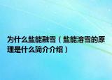 為什么鹽能融雪（鹽能溶雪的原理是什么簡介介紹）