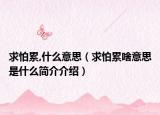 求怕累,什么意思（求怕累啥意思是什么簡(jiǎn)介介紹）