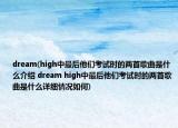 dream(high中最后他們考試時(shí)的兩首歌曲是什么介紹 dream high中最后他們考試時(shí)的兩首歌曲是什么詳細(xì)情況如何)