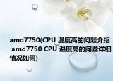 amd7750(CPU 溫度高的問(wèn)題介紹 amd7750 CPU 溫度高的問(wèn)題詳細(xì)情況如何)