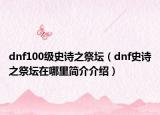 dnf100級(jí)史詩之祭壇（dnf史詩之祭壇在哪里簡(jiǎn)介介紹）