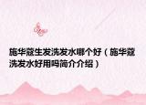 施華蔻生發(fā)洗發(fā)水哪個(gè)好（施華蔻洗發(fā)水好用嗎簡介介紹）