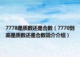 7778是質(zhì)數(shù)還是合數(shù)（7770到底是質(zhì)數(shù)還是合數(shù)簡介介紹）