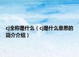 cj全稱是什么（cj是什么意思的簡(jiǎn)介介紹）