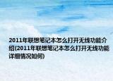 2011年聯(lián)想筆記本怎么打開(kāi)無(wú)線功能介紹(2011年聯(lián)想筆記本怎么打開(kāi)無(wú)線功能詳細(xì)情況如何)