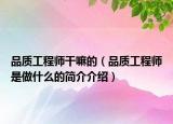 品質(zhì)工程師干嘛的（品質(zhì)工程師是做什么的簡(jiǎn)介介紹）