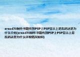 eread70制作書籍傳到PSP上PSP顯示上是亂碼這是為什么介紹(eread70制作書籍傳到PSP上PSP顯示上是亂碼這是為什么詳細(xì)情況如何)