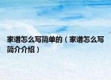 家譜怎么寫簡(jiǎn)單的（家譜怎么寫簡(jiǎn)介介紹）