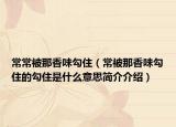 常常被那香味勾?。ǔ１荒窍阄豆醋〉墓醋∈鞘裁匆馑己喗榻榻B）