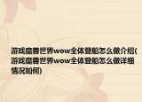 游戲魔獸世界wow全體登船怎么做介紹(游戲魔獸世界wow全體登船怎么做詳細(xì)情況如何)