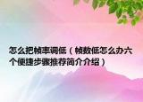 怎么把幀率調(diào)低（幀數(shù)低怎么辦六個便捷步驟推薦簡介介紹）