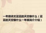 一年級語文藍(lán)藍(lán)的天空像什么（藍(lán)藍(lán)的天空像什么一年級簡介介紹）
