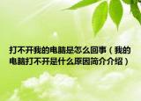 打不開我的電腦是怎么回事（我的電腦打不開是什么原因簡介介紹）