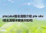 pte(ukvi報(bào)名流程介紹 pte ukvi報(bào)名流程詳細(xì)情況如何)
