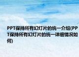 PPT保持所有幻燈片的統(tǒng)一介紹(PPT保持所有幻燈片的統(tǒng)一詳細(xì)情況如何)