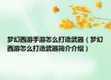 夢(mèng)幻西游手游怎么打造武器（夢(mèng)幻西游怎么打造武器簡(jiǎn)介介紹）