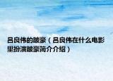 呂良偉的跛豪（呂良偉在什么電影里扮演跛豪簡介介紹）
