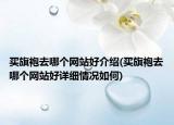 買旗袍去哪個網(wǎng)站好介紹(買旗袍去哪個網(wǎng)站好詳細情況如何)