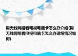 用無線網(wǎng)絡(luò)看電視電腦卡怎么辦介紹(用無線網(wǎng)絡(luò)看電視電腦卡怎么辦詳細(xì)情況如何)