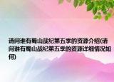 請(qǐng)問誰(shuí)有蜀山戰(zhàn)紀(jì)第五季的資源介紹(請(qǐng)問誰(shuí)有蜀山戰(zhàn)紀(jì)第五季的資源詳細(xì)情況如何)