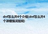 dnf怎么開4個介紹(dnf怎么開4個詳細(xì)情況如何)