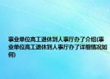 事業(yè)單位高工退休到人事廳辦了介紹(事業(yè)單位高工退休到人事廳辦了詳細(xì)情況如何)