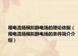 用電流場(chǎng)模擬靜電場(chǎng)的理論依據(jù)（用電流場(chǎng)模擬靜電場(chǎng)的條件簡(jiǎn)介介紹）