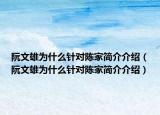 阮文雄為什么針對陳家簡介介紹（阮文雄為什么針對陳家簡介介紹）
