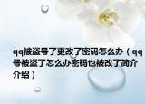 qq被盜號了更改了密碼怎么辦（qq號被盜了怎么辦密碼也被改了簡介介紹）