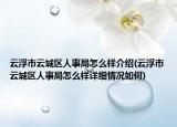 云浮市云城區(qū)人事局怎么樣介紹(云浮市云城區(qū)人事局怎么樣詳細(xì)情況如何)