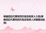 單雄信后代黃軍四杰有沒有其人介紹(單雄信后代黃軍四杰有沒有其人詳細(xì)情況如何)